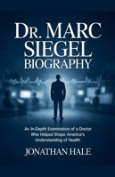 Dr. Marc Siegel Biography: An In-Depth Examination of a Doctor Who Helped Shape America's Understanding of Health B0G4T6SYHK Book Cover