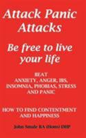 Attack Panic Attacks, how to beat anxiety, anger, IBS, insomnia, phobias, stress and panic 1907140980 Book Cover