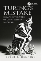 Turing's Mistake: Escaping the Yoke of Unintelligent Machines 104134077X Book Cover