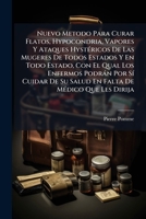 Nuevo Metodo Para Curar Flatos, Hypocondria, Vapores Y Ataques Hystericos De Las Mugeres De Todos Estados Y En Todo Estado, Con El Qual Los Enfermos ... De Medico Que Les Dirija 1175794058 Book Cover