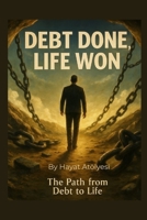 Debt Done, Life Won: The Path from Debt to Life B0FNL1PZH7 Book Cover