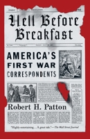 Hell Before Breakfast: America's First Correspondents Making History and Headlines, from the Battlefileds of the Civil War to the Far Reaches of teh Ottoman Empire 0307377210 Book Cover