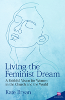 Living the Feminist Dream: A Faithful Vision for Women in the Church and the World 1565485165 Book Cover