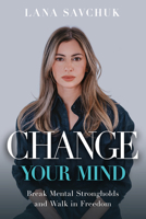 Change Your Mind: Break Mental Strongholds and Walk in Freedom 1636415067 Book Cover