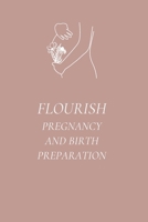 Flourish Pregnancy & Birth Preparation: Weekly Research Topics, Affirmations & Tips to Prepare for a Positive Birth B0F4FK2PZG Book Cover