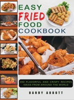 Easy Fried Food Cookbook: 350 Flavorful and Crispy Recipes Ideas From Around The World 1801690863 Book Cover