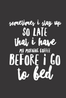 sometimes I stay up so late that I have my morning coffee before I go to bed: small lined Humor Coffee Quotes Notebook / Travel Journal to write in (6'' x 9'') 120 pages 171025579X Book Cover