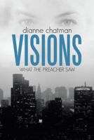 Visions: What the Preacher Saw 1512772976 Book Cover
