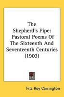 The Shepherd's Pipe: Pastoral Poems Of The Sixteenth And Seventeenth Centuries (1903) 1163965049 Book Cover