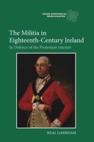 The Militia in Eighteenth-Century Ireland: In Defence of the Protestant Interest 1843837242 Book Cover