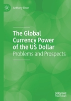The Global Currency Power of the US Dollar: Problems and Prospects 3030835219 Book Cover