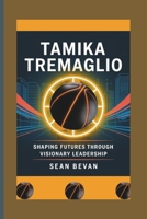 TAMIKA TREMAGLIO: Shaping Futures through Visionary Leadership B0F48H7YF9 Book Cover