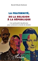 La fraternité, de la religion à la république: Une spiritualité républicaine pour construire le monde de demain (French Edition) 2343224498 Book Cover