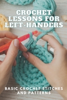 Crochet Lessons for Left-Handers: Basic Crochet Stitches and Patterns: Left-handed Crochet B08ZBJFT7T Book Cover