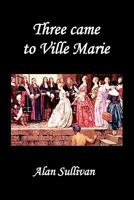 Three Came to Ville Marie 1849026092 Book Cover