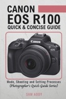 Canon EOS R100- Quick & Concise Guide: Modes, Shooting & Setting Processes (Photographer’s Quick-Guide Series) B0DVCDCY5J Book Cover