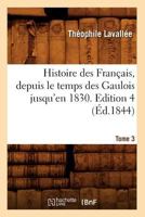 Histoire Des Franaais, Depuis Le Temps Des Gaulois Jusqu'en 1830. Edition 4, Tome 3 (A0/00d.1844) 2012669476 Book Cover