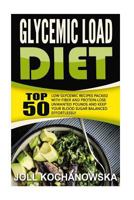 Glycemic Load Diet: Top 50 Low Glycemic Recipes Packed with Fiber and Protein-Lose Unwanted Pounds and Keep Your Blood Sugar Balanced Effortlessly 1519788142 Book Cover