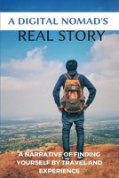 A Digital Nomad's Real Story: A Narrative Of Finding Yourself By Travel And Experience: Earn Money While Travel B08XL9QY94 Book Cover