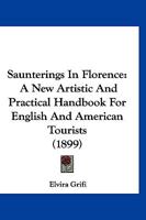 Saunterings In Florence: A New Artistic And Practical Handbook For English And American Tourists 112069941X Book Cover