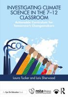 Investigating Climate Science in the 7–12 Classroom: Actionable Curriculum for Tomorrow's Changemakers 1041148593 Book Cover