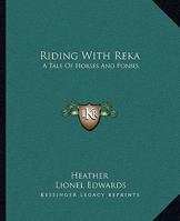 Riding With Reka: A Tale Of Horses And Ponies 1432516159 Book Cover