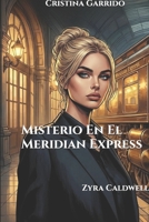 Misterio En El Meridian Express: Zyra Caldwell (Spanish Edition) B0GQFCXV6D Book Cover