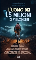 L'uomo dei 1,5 milioni di chilometri: Armando Basile - Viaggiatore del mondo e instancabile ciclista (Italian Edition) 1326932179 Book Cover