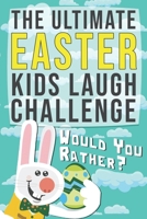 The Ultimate Easter Kids Laugh Challenge - Would You Rather?: A Funny, Hilarious and Interactive Game book for Kids, Boys, Girls and Family B08WJY83B1 Book Cover