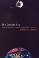 The Satellite Sex: The Media and Women's Issues in English Canada, 1966-1971 0889203709 Book Cover