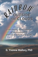 Rainbow Outside the Clouds: Overcoming the Challenge of Homosexuality with Love, Grace, and Truth B0FTWLQBJX Book Cover