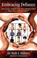 Embracing Defiance: Helping Your Child Express THEIR UNIQUE VOICE While Keeping YOUR SANITY 1937445054 Book Cover