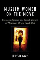 Muslim Women on the Move: Moroccan Women and French Women of Moroccan Origin Speak Out 0739118056 Book Cover