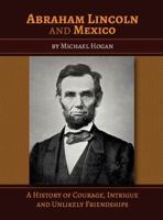 Abraham Lincoln and Mexico: A History of Courage, Intrigue and Unlikely Friendships 099695547X Book Cover