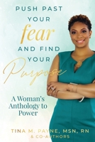 Push Past Your Fear and Find Your Purpose: A Woman's Anthology to Power 0578443376 Book Cover
