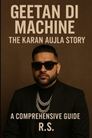 GEETAN DI MACHINE: THE KARAN AUJLA STORY:: A Comprehensive Guide B0F3WCPKR8 Book Cover