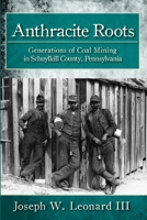 Anthracite Roots: Generations of Coal Mining in Schuylkill County, Pennsylvania 1596290501 Book Cover