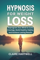 HYPNOSIS FOR WEIGHT LOSS: Reprogram Your Mind to Curb Cravings, Build Healthy Habits, and Achieve Lasting Results B0F38SGTJ9 Book Cover