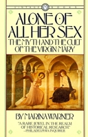 Alone of all Her Sex: The Myth and Cult of the Virgin Mary
