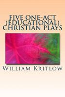 Five One-Act (Educational) Christian Plays: For Stage and Reader's Theater 1494417006 Book Cover