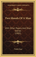 Two Moods of a Man; with other papers and short stories 1437358799 Book Cover