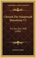 Chronik Der Hauptstadt Mannheim V1: Fur Das Jahr 1900 (1900) 1168094070 Book Cover