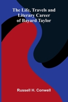 The Life, Travels, and Literary Career of Bayard Taylor 1023467135 Book Cover