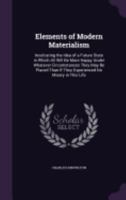 Elements Of Modern Materialism: Inculcating The Idea Of A Future State, In Which All Will Be More Happy, Under Whatever Circumstances They May Be ... Experienced No Misery In This Life 1179235541 Book Cover