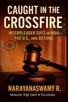 CAUGHT IN THE CROSSFIRE: INTERPLEADER SUITS IN INDIA, THE U.S., AND BEYOND B0FF318NDF Book Cover