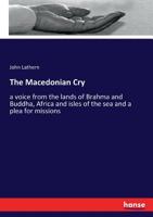 The Macedonian Cry: A Voice From the Lands of Brahma and Buddha, Africa and Isles of the Sea, and a Plea for Missions 1014111110 Book Cover