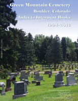 Green Mountain Cemetery, Boulder, Colorado, Index to Interment Books, 1904-2016 1365265889 Book Cover
