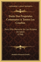 Traite Des Proprietes Communes A Toutes Les Courbes: Suivi D'Un Memoire Sur Les Eclipses De Soleil (1788) 1175443867 Book Cover
