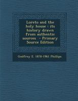 Loreto and the holy house: its history drawn from authentic sources 1287860133 Book Cover