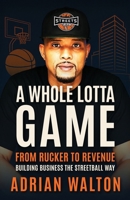 A Whole Lotta Game: From Rucker to Revenue - Building Business the Streetball Way B0FLDBFS5M Book Cover